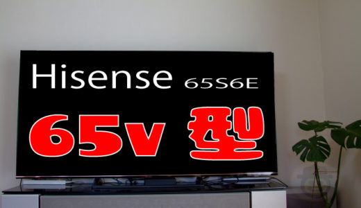 国産じゃない大型TV試しに買ったが良かった「Hisense 4K TV 65S6E」コスパ最強65インチの液晶TV